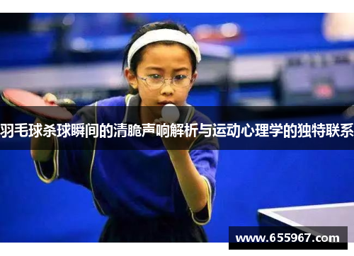 羽毛球杀球瞬间的清脆声响解析与运动心理学的独特联系
