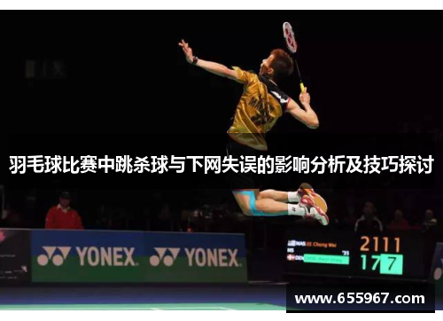 羽毛球比赛中跳杀球与下网失误的影响分析及技巧探讨