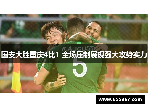 国安大胜重庆4比1 全场压制展现强大攻势实力