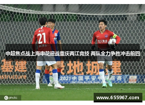 中超焦点战上海申花迎战重庆两江竞技 两队全力争胜冲击前四