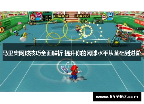 马里奥网球技巧全面解析 提升你的网球水平从基础到进阶