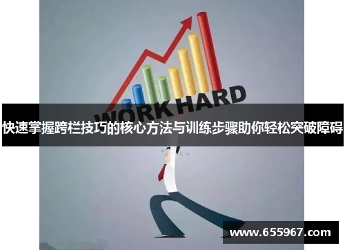 快速掌握跨栏技巧的核心方法与训练步骤助你轻松突破障碍